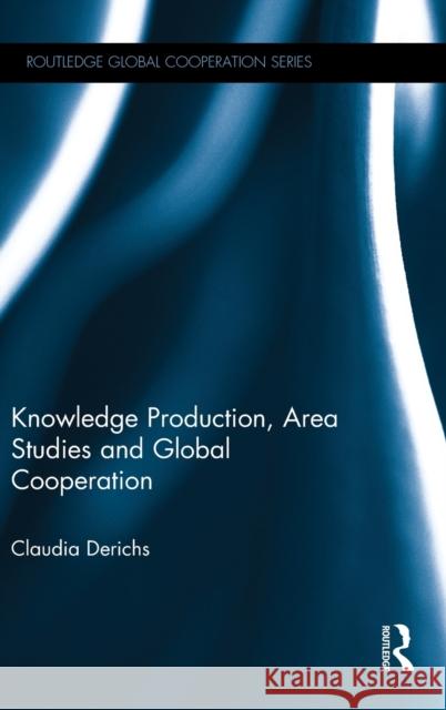 Knowledge Production, Area Studies and Global Cooperation Claudia Derichs 9781138188747 Routledge - książka