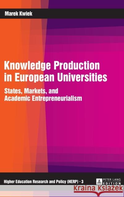 Knowledge Production in European Universities: States, Markets, and Academic Entrepreneurialism Kwiek, Marek 9783631624036 Lang, Peter, Gmbh, Internationaler Verlag Der - książka