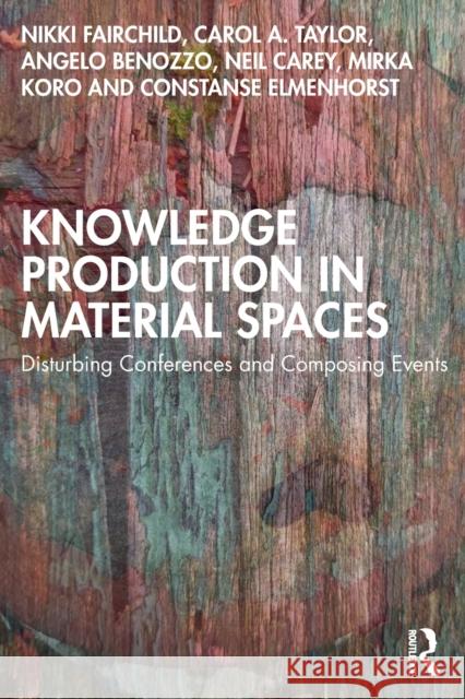 Knowledge Production in Material Spaces: Disturbing Conferences and Composing Events Nikki Fairchild Carol A. Taylor Angelo Benozzo 9780367464837 Routledge - książka
