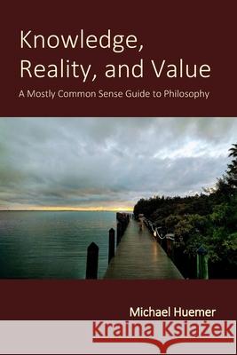 Knowledge, Reality, and Value: A Mostly Common Sense Guide to Philosophy Huemer, Michael 9798729007028 Independently published - książka