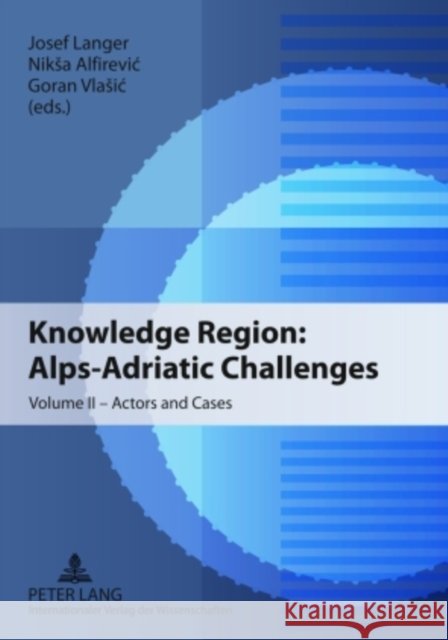 Knowledge Region: Alps-Adriatic Challenges: Volume II - Actors and Cases Langer, Josef 9783631585573 Lang, Peter, Gmbh, Internationaler Verlag Der - książka