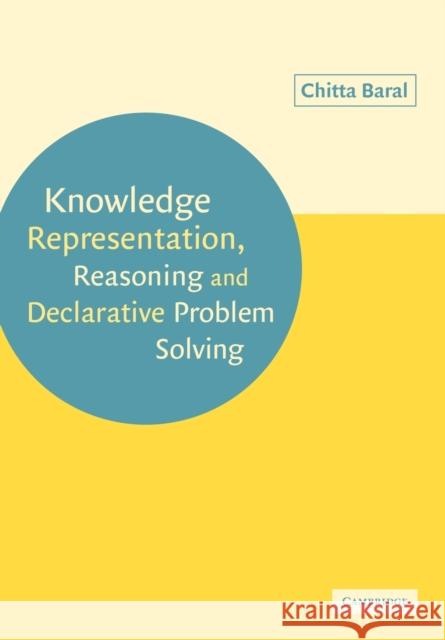 Knowledge Representation, Reasoning and Declarative Problem Solving Chitta Baral 9780521147750 Cambridge University Press - książka