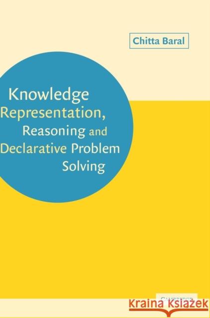 Knowledge Representation, Reasoning and Declarative Problem Solving Chitta Baral 9780521818025 Cambridge University Press - książka