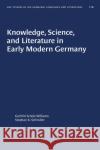 Knowledge, Science, and Literature in Early Modern Germany Gerhild Scholz Williams Stephan K. Schindler 9781469656465 University of North Carolina Press