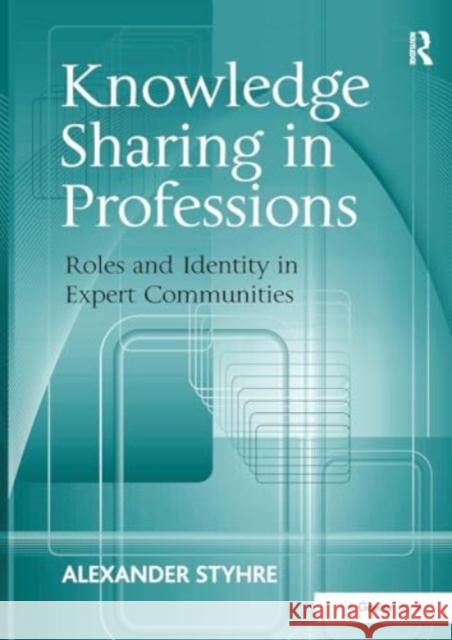 Knowledge Sharing in Professions: Roles and Identity in Expert Communities Alexander Styhre 9781032927589 Routledge - książka