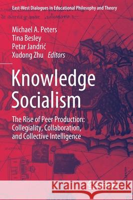 Knowledge Socialism: The Rise of Peer Production: Collegiality, Collaboration, and Collective Intelligence Michael A. Peters Tina Besley Petar Jandric 9789811381287 Springer - książka