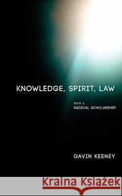 Knowledge, Spirit, Law: Book 1: Radical Scholarship Gavin Keeney 9780692558447 Punctum Books - książka