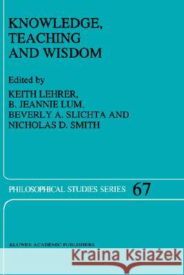 Knowledge, Teaching and Wisdom K. Lehrer B. J. Lum Beverly A. Slichta 9780792339809 Kluwer Academic Publishers - książka