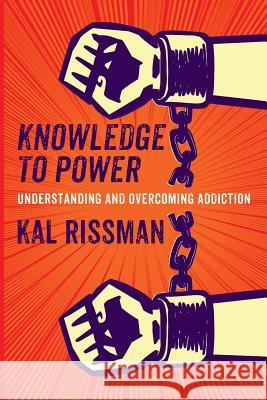 Knowledge to Power: Understanding & Overcoming Addiction Kal Rissman 9781478795018 Outskirts Press - książka