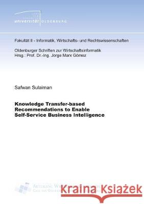 Knowledge Transfer-based Recommendations to Enable Self-Service Business Intelligence Safwan Sulaiman   9783844069563 Shaker Verlag GmbH, Germany - książka