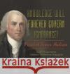 Knowledge Will Forever Govern Ignorance!: President James Madison Grade 5 Social Studies Children\'s US Presidents Biographies Dissected Lives 9781541986657 Dissected Lives