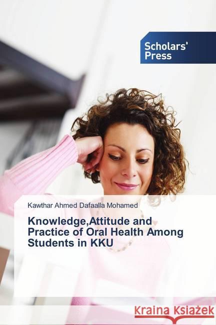 Knowledge,Attitude and Practice of Oral Health Among Students in KKU Ahmed Dafaalla Mohamed, Kawthar 9786202303903 Scholar's Press - książka