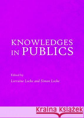 Knowledges in Publics Lorraine Locke Simon Locke 9781443849470 Cambridge Scholars Publishing - książka