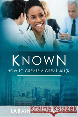 Known: How to Create a Great 401(k) Laraine McKinnon 9781987525397 Createspace Independent Publishing Platform - książka