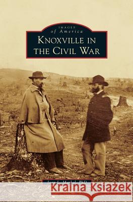 Knoxville in the Civil War Joan L. Markel 9781531668013 Arcadia Library Editions - książka