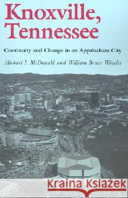 Knoxville, Tennessee: Continuity Change Appalachian City Michael J. Mcdonald 9780870496486 The University of Tennessee Press - książka