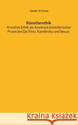 K?nstlerethik Kreative Ethik als Ausdruck k?nstlerischer Praxis bei Da Vinci, Kandinsky und Beuys Hashim Al-Azzam 9783819213793 Bod - Books on Demand - książka