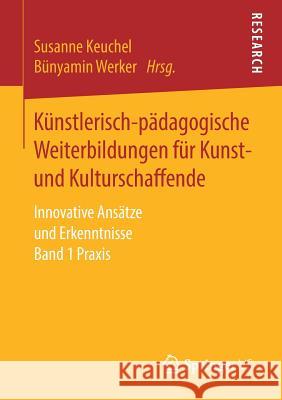 Künstlerisch-Pädagogische Weiterbildungen Für Kunst- Und Kulturschaffende: Innovative Ansätze Und Erkenntnisse Band 1 Praxis Keuchel, Susanne 9783658207106 Springer VS - książka