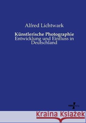 Künstlerische Photographie: Entwicklung und Einfluss in Deutschland Alfred Lichtwark 9783737204927 Vero Verlag - książka