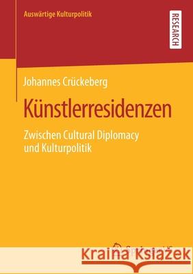 Künstlerresidenzen: Zwischen Cultural Diplomacy Und Kulturpolitik Crückeberg, Johannes 9783658282707 Springer vs - książka