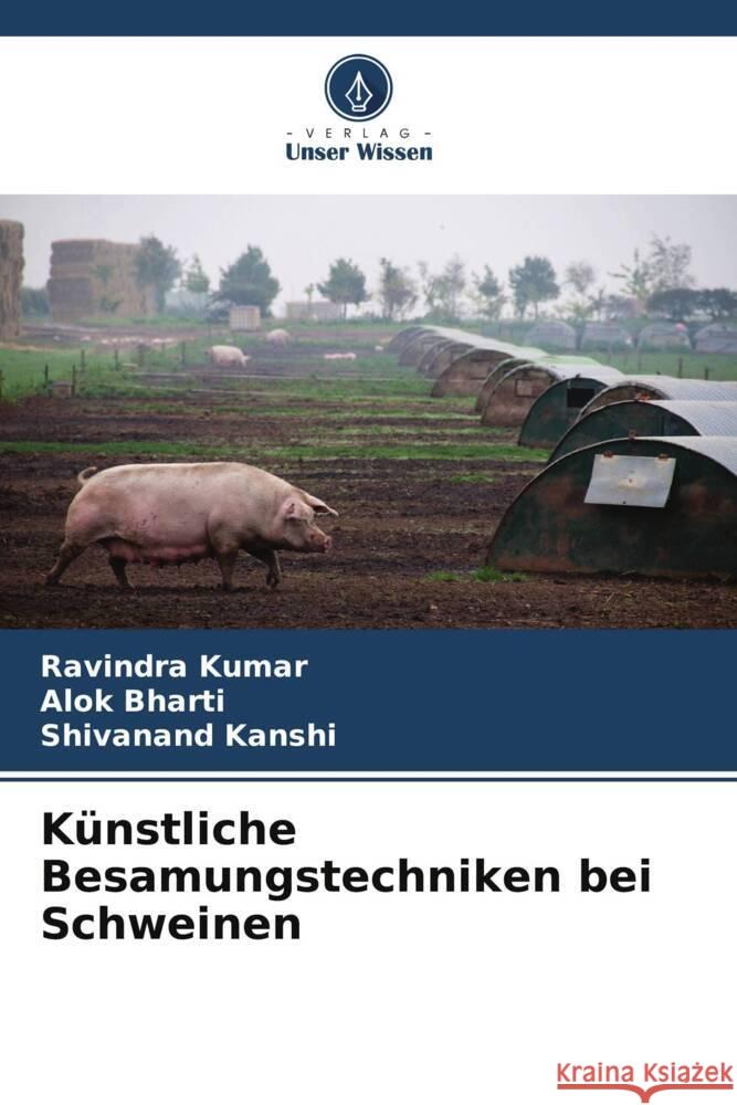 Künstliche Besamungstechniken bei Schweinen Kumar, Ravindra, Bharti, Alok, Kanshi, Shivanand 9786205238035 Verlag Unser Wissen - książka