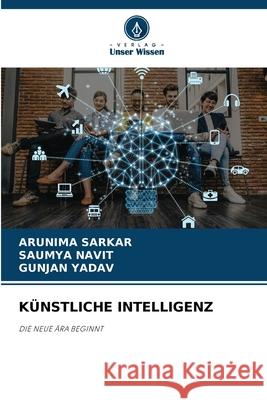 KÜNSTLICHE INTELLIGENZ SARKAR, ARUNIMA, Navit, Saumya, Yadav, Gunjan 9786209663772 Verlag Unser Wissen - książka