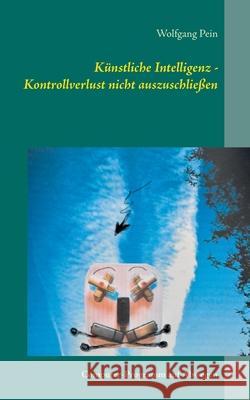 Künstliche Intelligenz - Kontrollverlust nicht auszuschließen: Computer-Programm auf Abwegen Wolfgang Pein 9783753497723 Books on Demand - książka