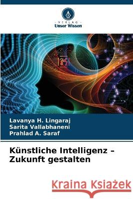 Künstliche Intelligenz - Zukunft gestalten Lavanya H Lingaraj, Sarita Vallabhaneni, Prahlad A Saraf 9786205349830 Verlag Unser Wissen - książka