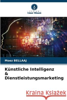 Künstliche Intelligenz & Dienstleistungsmarketing Bellaaj, Moez 9786208693152 Verlag Unser Wissen - książka