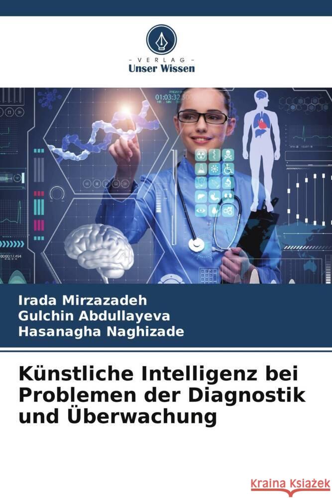 K?nstliche Intelligenz bei Problemen der Diagnostik und ?berwachung Irada Mirzazadeh Gulchin Abdullayeva Hasanagha Naghizade 9786205414125 Verlag Unser Wissen - książka
