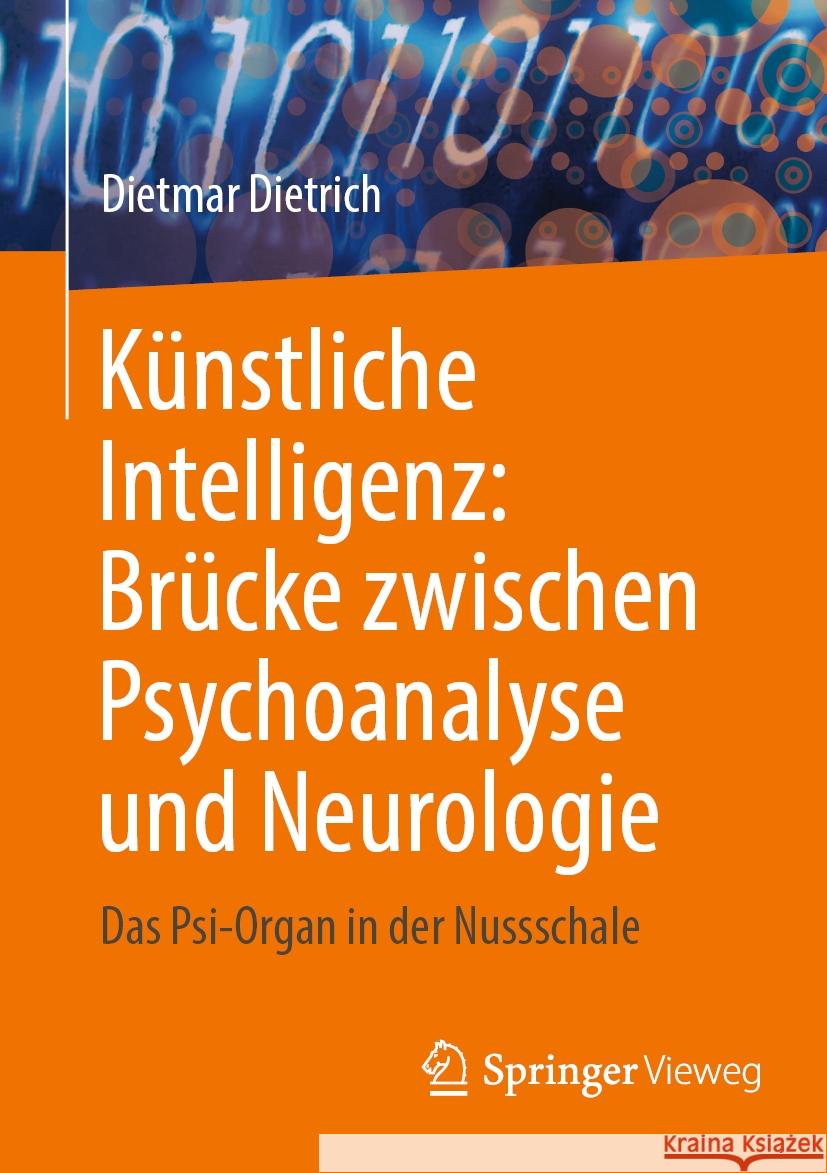 K?nstliche Intelligenz: Br?cke Zwischen Psychoanalyse Und Neurologie: Das Psi-Organ in Der Nussschale Dietmar Dietrich 9783031474972 Springer Vieweg - książka
