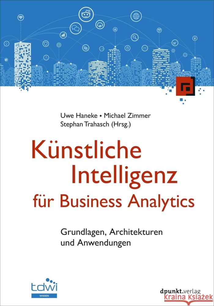 Künstliche Intelligenz für Business Analytics Haneke, Uwe, Zimmer, Michael, Trahasch, Stephan 9783988890504 dpunkt - książka