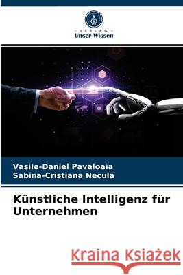 Künstliche Intelligenz für Unternehmen Vasile-Daniel Păvăloaia, Sabina-Cristiana Necula 9786203496321 Verlag Unser Wissen - książka