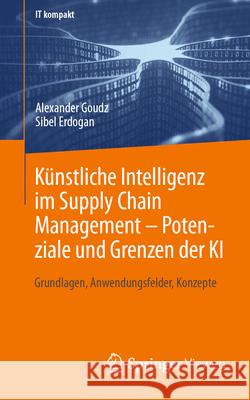 K?nstliche Intelligenz Im Supply Chain Management - Potenziale Und Grenzen Der KI: Grundlagen, Anwendungsfelder, Konzepte Alexander Goudz Sibel Erdogan 9783658448547 Springer Vieweg - książka