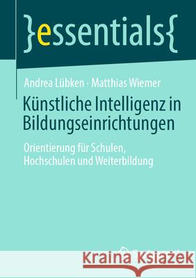 K?nstliche Intelligenz in Bildungseinrichtungen: Orientierung F?r Schulen, Hochschulen Und Weiterbildung Andrea L?bken Matthias Wiemer 9783658501877 Springer vs - książka