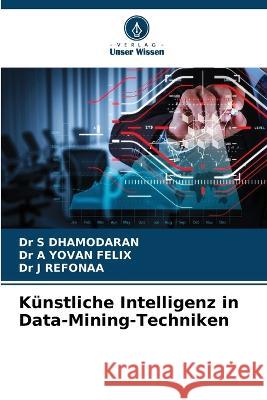 K?nstliche Intelligenz in Data-Mining-Techniken S. Dhamodaran A. Yova J. Refonaa 9786205739327 Verlag Unser Wissen - książka