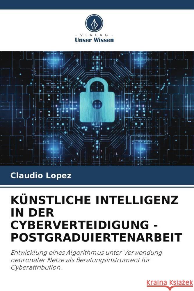 KÜNSTLICHE INTELLIGENZ IN DER CYBERVERTEIDIGUNG - POSTGRADUIERTENARBEIT López, Claudio 9786206353270 Verlag Unser Wissen - książka