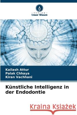 Künstliche Intelligenz in der Endodontie Attur, Kailash, CHHAYA, PALAK, Vachhani, Kiran 9783330975583 Verlag Unser Wissen - książka