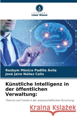 Künstliche Intelligenz in der öffentlichen Verwaltung: Padilla Ávila, Rosbym Mónico, Núñez Calix, José Jairo 9786200846938 Verlag Unser Wissen - książka