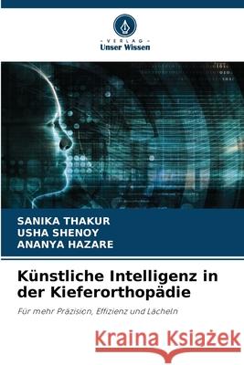 K?nstliche Intelligenz in der Kieferorthop?die Sanika Thakur Usha Shenoy Ananya Hazare 9786207627509 Verlag Unser Wissen - książka