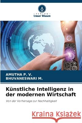 Künstliche Intelligenz in der modernen Wirtschaft P. V., AMUTHA, M., BHUVANESWARI 9786208704407 Verlag Unser Wissen - książka