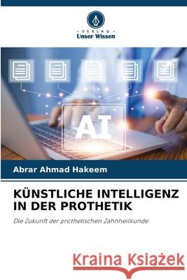 KÜNSTLICHE INTELLIGENZ IN DER PROTHETIK HAKEEM, ABRAR AHMAD 9786200451033 Verlag Unser Wissen - książka