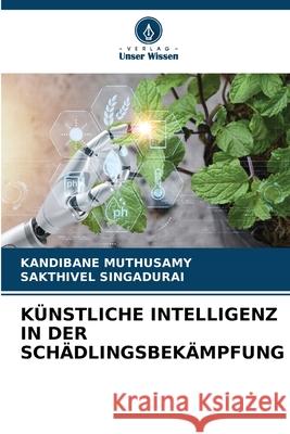 KÜNSTLICHE INTELLIGENZ IN DER SCHÄDLINGSBEKÄMPFUNG Muthusamy, Kandibane, SINGADURAI, SAKTHIVEL 9786208007553 Verlag Unser Wissen - książka