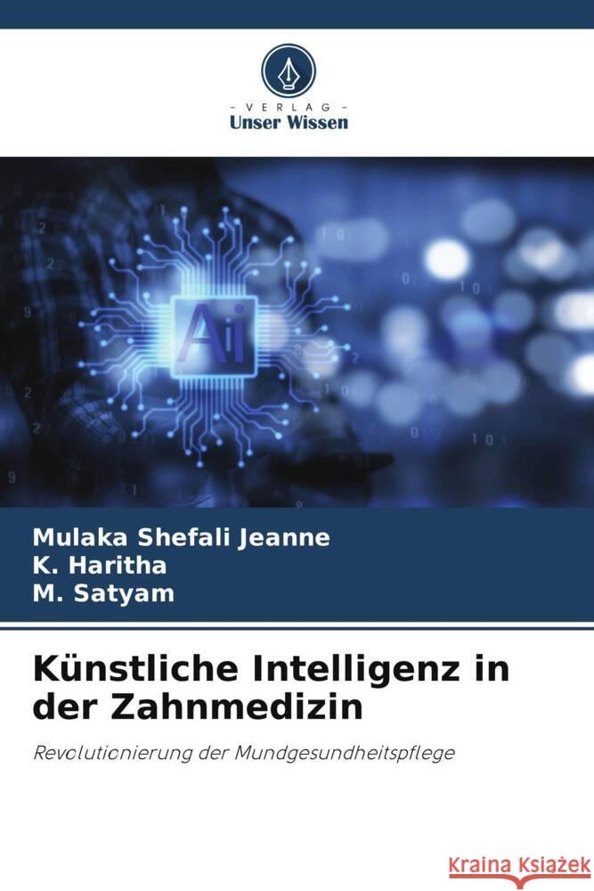 Künstliche Intelligenz in der Zahnmedizin Jeanne, Mulaka Shefali, Haritha, K., Satyam, M. 9786208598839 Verlag Unser Wissen - książka