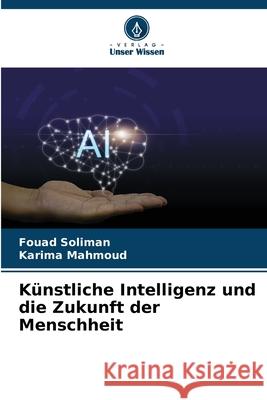 K?nstliche Intelligenz und die Zukunft der Menschheit Fouad Soliman Karima Mahmoud 9786207720422 Verlag Unser Wissen - książka