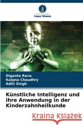 K?nstliche Intelligenz und ihre Anwendung in der Kinderzahnheilkunde Diganta Rava Kalpna Chaudhry Aditi Singh 9786207785865 Verlag Unser Wissen - książka