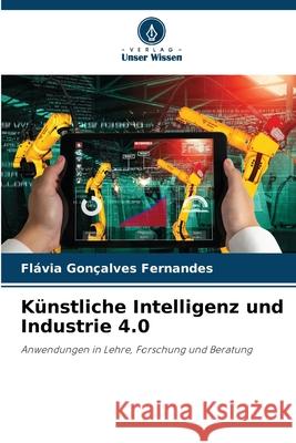 K?nstliche Intelligenz und Industrie 4.0 Fl?via Gon?alves Fernandes 9786207772506 Verlag Unser Wissen - książka