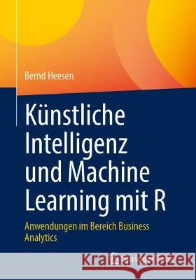 Künstliche Intelligenz und Machine Learning mit R Heesen, Bernd 9783658415754 Springer Gabler - książka