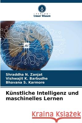 Künstliche Intelligenz und maschinelles Lernen Zanjat, Shraddha N., Barbudhe, Vishwajit K., Karmore, Bhavana S. 9786209010620 Verlag Unser Wissen - książka