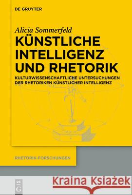 K?nstliche Intelligenz Und Rhetorik: Kulturwissenschaftliche Untersuchungen Der Rhetoriken K?nstlicher Intelligenz Alicia Sommerfeld 9783112215272 de Gruyter - książka